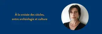 À la croisée des siècles, entre archéologie et culture