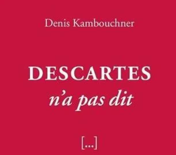 Descartes n'a pas dit